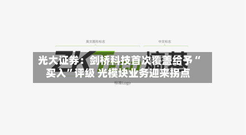 光大证券：剑桥科技首次覆盖给予“买入”评级 光模块业务迎来拐点
