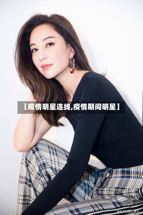 【疫情明星连线,疫情期间明星】