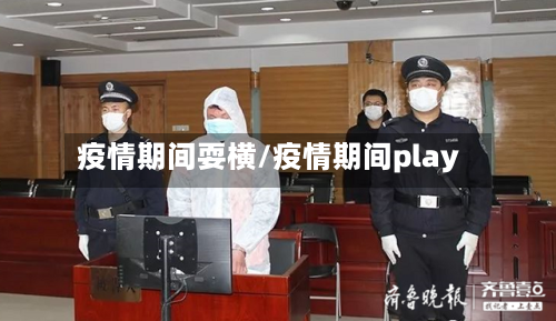 疫情期间耍横/疫情期间play-第1张图片