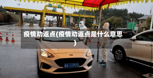 疫情劝返点(疫情劝返点是什么意思)