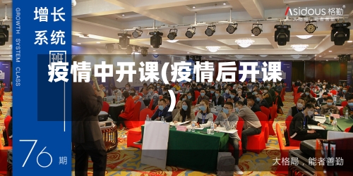 疫情中开课(疫情后开课)