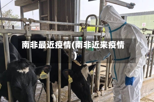 南非最近疫情(南非近来疫情)