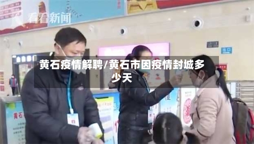 黄石疫情解聘/黄石市因疫情封城多少天