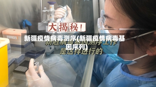 新疆疫情病毒测序(新疆疫情病毒基因序列)