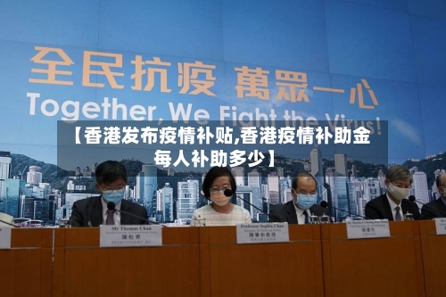 【香港发布疫情补贴,香港疫情补助金每人补助多少】