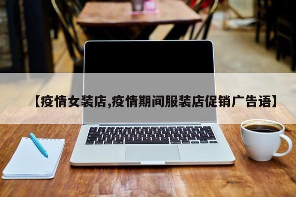 【疫情女装店,疫情期间服装店促销广告语】