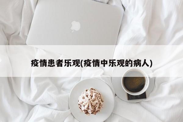 疫情患者乐观(疫情中乐观的病人)