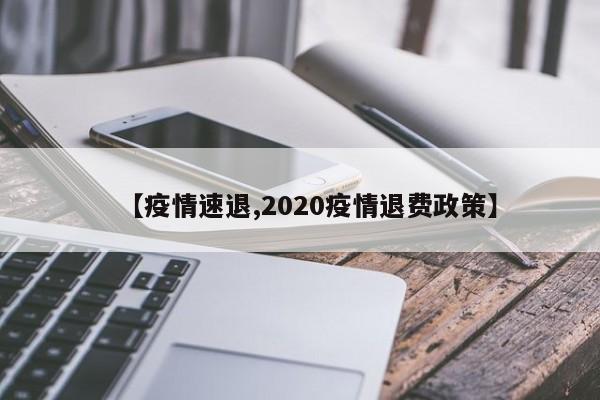 【疫情速退,2020疫情退费政策】